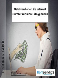 Title: Geld verdienen im Internet: Durch Präzision Erfolg haben, Author: Ulrike Albrecht