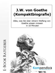 Title: J.W. von Goethe (Kompaktbiografie): Alles, was Sie über Johann Wolfang von Goethe wissen müssen in 10 Minuten, Author: Daniela Nelz