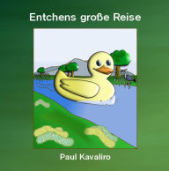 Title: Entchens große Reise: Klein - gelb - unternehmungslustig, Author: Paul Kavaliro