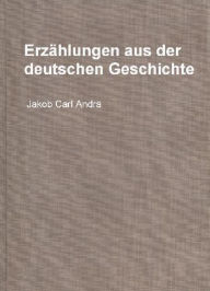 Title: Erzählungen aus der deutschen Geschichte, Author: Jakob Carl Andrä