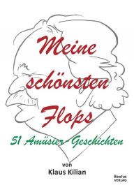 Title: Meine schönsten Flops: 51 Amüsier-Geschichten, Author: Klaus Kilian