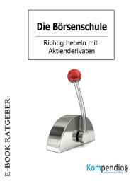Title: Die Börsenschule: Aktiengeschäfte: Richtig hebeln mir Aktienderivaten, Author: Adam White