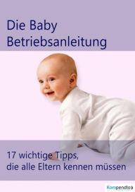 Title: die Baby Betriebsanleitung: 17 wichtige Tipps, die alle Eltern kennen müssen, Author: Alessandro Dallmann