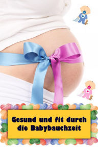 Title: Gesund und fit durch die Babybauchzeit: Alles rund um Schwangerschaft, Geburt und Babyschlaf! (Schwangerschafts-Ratgeber), Author: Natalie Jonasson