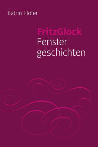 Title: FritzGlock: Fenstergeschichten, Author: Katrin Höfer