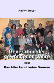 Title: Generation der gewonnenen Jahre: oder: Das Alter kennt keine Grenzen, Author: Rolf W. Meyer