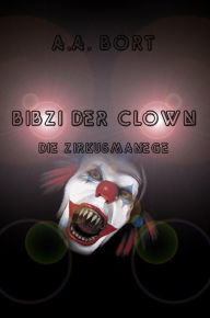 Title: Bibzi der Clown Die Zirkusmanege, Author: A.A. Bort