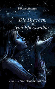 Title: Die Drachen von Eberswalde Teil 1 - Die Drachenmutter, Author: Viktor Shenan