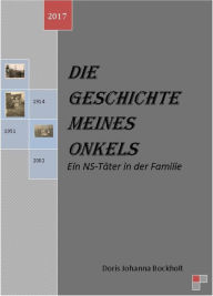Title: Die Geschichte meines Onkels-Ein NS-Täter in der Familie, Author: Doris Johanna Bockholt