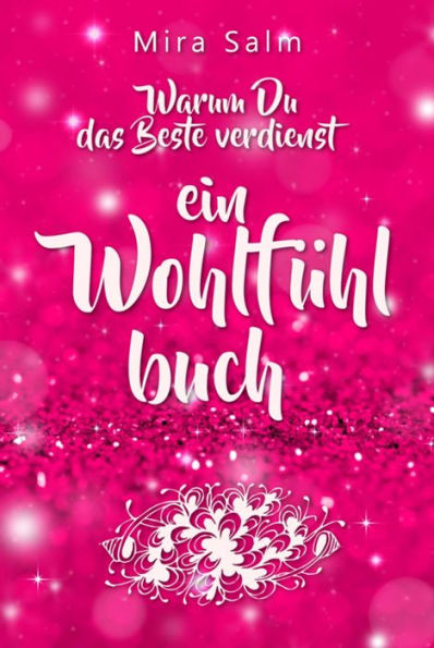 Selbstwertgefühl stärken: Warum Du das Beste verdienst und Dich selbst verwöhnen solltest: Ein Wohlfühlbuch das Deine Selbstliebe stärkt und Dich glücklich macht (Selbstwertgefühl stärken, Selbstliebe, Selbstachtsamkeit, Selbstbeziehung)