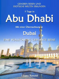 Title: Abu Dhabi Reiseführer 2017: Abu Dhabi mit einer Übernachtung in Dubai - eine vollständig geplante Reise: (Abu Dhabi Reiseführer, Golfstaaten, Vereinigte Arabische Emirate, Luxusreisen, Reiseführer Arabische Halbinsel, Abu Dhabi Reiseführer 2017, Reiseführ, Author: Liliana Ranold