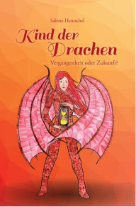 Title: Kind der Drachen - Vergangenheit oder Zukunft?, Author: Sabine Hentschel