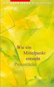 Title: Wie ein Mittelpunkt entsteht - Prosastücke: Die sorbische Bibliothek, Author: Maria Matschie