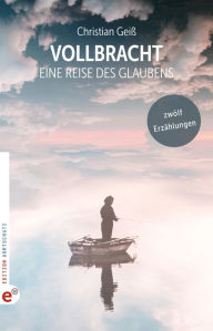 Title: Vollbracht: Eine Reise des Glaubens, Author: Christian Geiss