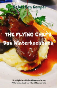 Title: THE FLYING CHEFS Das Winterkochbuch: 10 raffinierte exklusive Winterrezepte vom Flitterwochenkoch von Prinz William und Kate, Author: Sebastian Kemper
