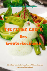 Title: THE FLYING CHEFS Das Kräuterkochbuch: 10 raffinierte exklusive Rezepte vom Flitterwochenkoch von Prinz William und Kate, Author: Sebastian Kemper
