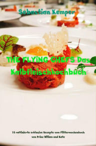 Title: THE FLYING CHEFS Das Kalbfleischkochbuch: 10 raffinierte exklusive Rezepte vom Flitterwochenkoch von Prinz William und Kate, Author: Sebastian Kemper