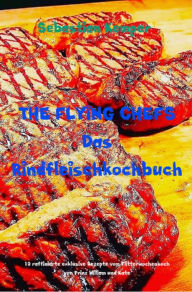 Title: THE FLYING CHEFS Das Rindfleischkochbuch: 10 raffinierte exklusive Rezepte vom Flitterwochenkoch von Prinz William und Kate, Author: Sebastian Kemper