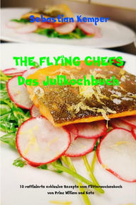 Title: THE FLYING CHEFS Das Julikochbuch: 10 raffinierte exklusive Rezepte vom Flitterwochenkoch von Prinz William und Kate, Author: Sebastian Kemper