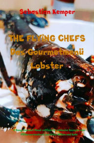 Title: THE FLYING CHEFS Das Gourmetmenü Lobster - 6 Gang Gourmet Menü: 6 Gang Gourmet Menü raffinierte exklusive Rezepte vom Flitterwochenkoch von Prinz William und Kate, Author: Sebastian Kemper