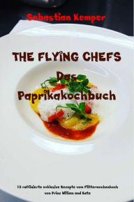 Title: THE FLYING CHEFS Das Paprikakochbuch: 10 raffinierte exklusive Rezepte vom Flitterwochenkoch von Prinz William und Kate, Author: Sebastian Kemper