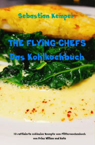 Title: THE FLYING CHEFS Das Kohlkochbuch: 10 raffinierte exklusive Rezepte vom Flitterwochenkoch von Prinz William und Kate, Author: Sebastian Kemper
