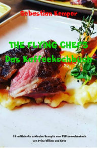 Title: THE FLYING CHEFS Das Kaffeekochbuch: 10 raffinierte exklusive Rezepte vom Flitterwochenkoch von Prinz William und Kate, Author: Sebastian Kemper