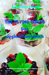 Title: THE FLYING CHEFS Das Joghurtkochbuch: 10 raffinierte exklusive Rezepte vom Flitterwochenkoch von Prinz William und Kate, Author: Sebastian Kemper