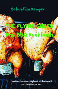 Title: THE FLYING CHEFS Das BBQ Kochbuch: 10 raffinierte exklusive Rezepte vom Flitterwochenkoch von Prinz William und Kate, Author: Sebastian Kemper