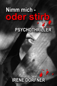 Title: Nimm mich - oder stirb, Author: Irene Dorfner