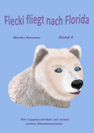 Title: Flecki fliegt nach Florida: Band 4 - Der Cappuccinobär auf seiner ersten Abenteuerreise - Tiergeschichte, Author: Monika Bonanno