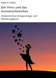Title: Der Prinz und das Sonnenscheinchen: KIndermärchen Entspannungs- und Aktivierungsbuch, Author: Kathrin Urban