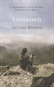 Title: Loslassen: Trennungen verarbeiten, Prävention üben, Author: Juliana Minden
