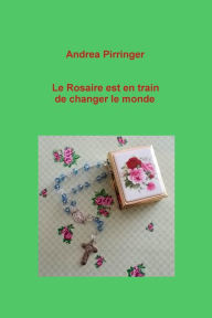 Title: Le Rosaire est en train de changer le monde, Author: Andrea Pirringer