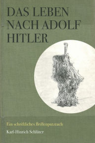 Title: Das Leben nach Adolf Hitler: Ein schriftliches Brillenputztuch, Author: Karl-Hinrich Schlüter