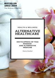 Title: Alternative Healthcare and Medicine Encyclopedia: Encyclopedia of Thai Massage and Alternative Medicine, Author: Heinz Duthel