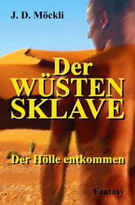 Title: Der Wüstensklave: Der Hölle entkommen, Author: J. D. Möckli
