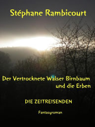 Title: Der vertrocknete Walser Birnbaum und die Erben: DIE ZEITREISENDEN, Author: Stephane Rambicourt