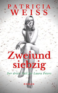 Title: Zweiundsiebzig: Der dritte Fall für Laura Peters, Author: Patricia Weiss