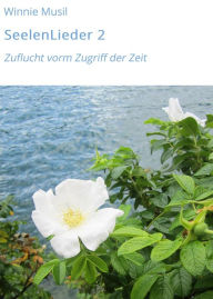 Title: SeelenLieder 2: Zuflucht vorm Zugriff der Zeit, Author: Winnie Musil