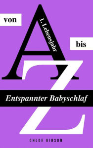 Title: Entspannter Babyschlaf von A bis Z: Sanfter Babyschlaf ist (k)ein Kinderspiel (Babyschlaf-Ratgeber: Tipps zum Einschlafen & Durchschlafen im 1. Lebensjahr), Author: Chloe Gibson