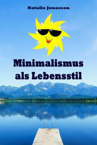 Title: Minimalismus als Lebensstil: Ballast über Bord werfen befreit! (Minimalismus-Guide: Ein Leben mit mehr Erfolg, Freiheit, Glück, Geld, Liebe und Zeit), Author: Natalie Jonasson