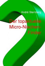 Title: Der topaktuelle Micro-Nischen-Finder: Finden Sie topaktuelle Micro-Nischen!, Author: Andre Sternberg