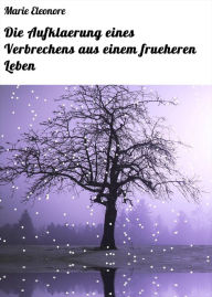 Title: Die Aufklaerung eines Verbrechens aus einem frueheren Leben, Author: Marie Eleonore