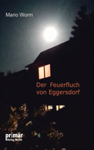 Title: Der Feuerfluch von Eggersdorf, Author: Mario Worm