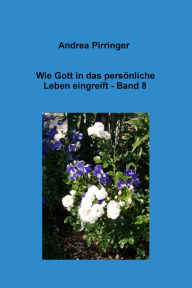 Title: Wie Gott in das persönliche Leben eingreift - Band 8, Author: Andrea Pirringer