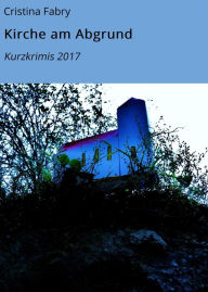 Title: Kirche am Abgrund: Kurzkrimis 2017, Author: Cristina Fabry