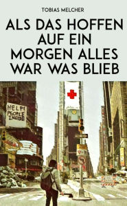 Title: Als das Hoffen auf ein Morgen alles war was blieb, Author: Tobias Melcher