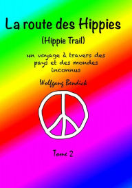 Title: La route des hippies - Tome 2: Récit de voyage d'un enfant-fleur à la découverte de pays et de mondes inconnus, Author: Wolfgang Bendick