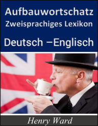 Title: Aufbauwortschatz: Zweisprachiges Lexikon Deutsch-Englisch, Author: Henry Ward